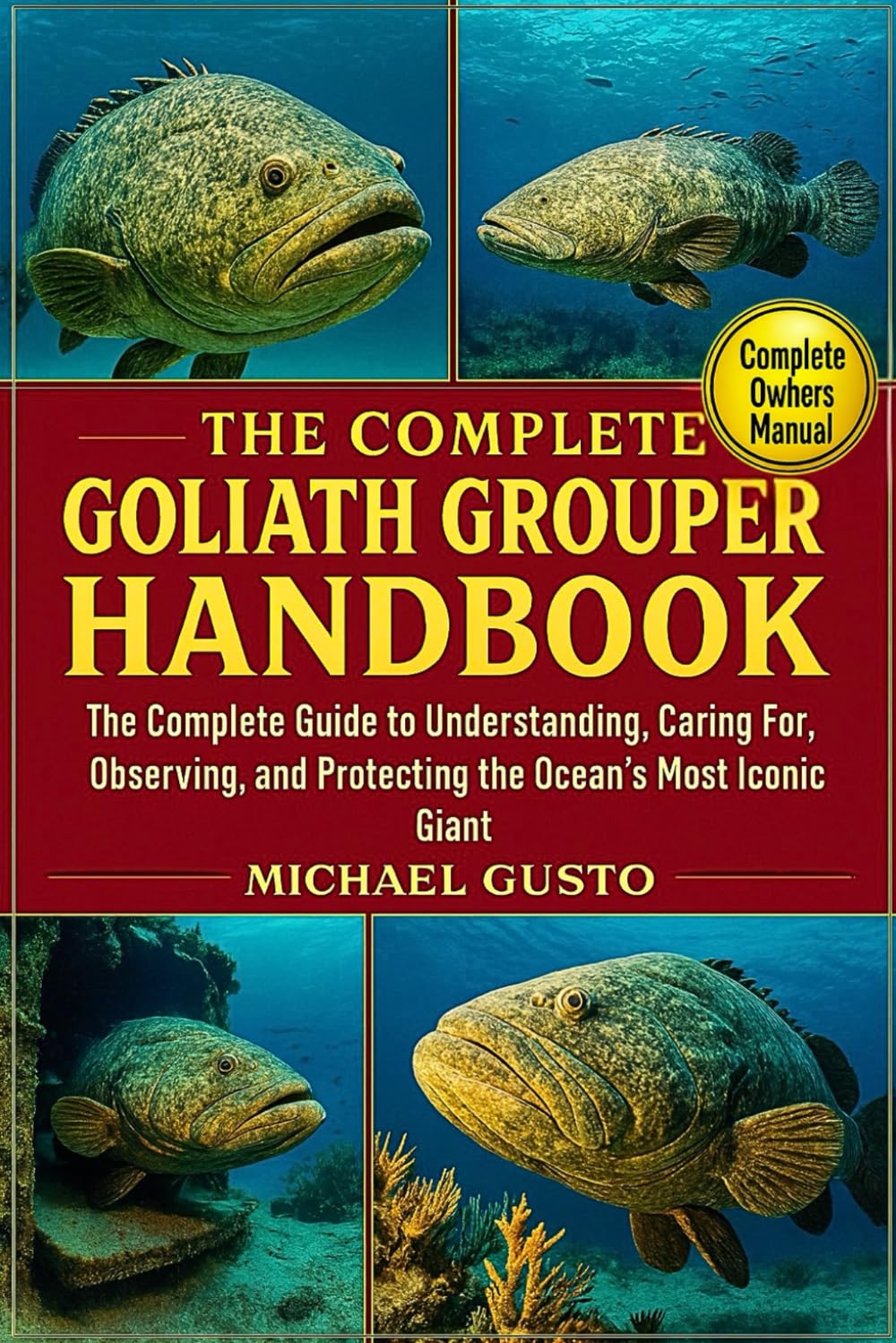 THE COMPLETE GOLIATH GROUPER HANDBOOK: The Complete Guide to Understanding, Caring For, Observing, and Protecting the Ocean’s Most Iconic Giant