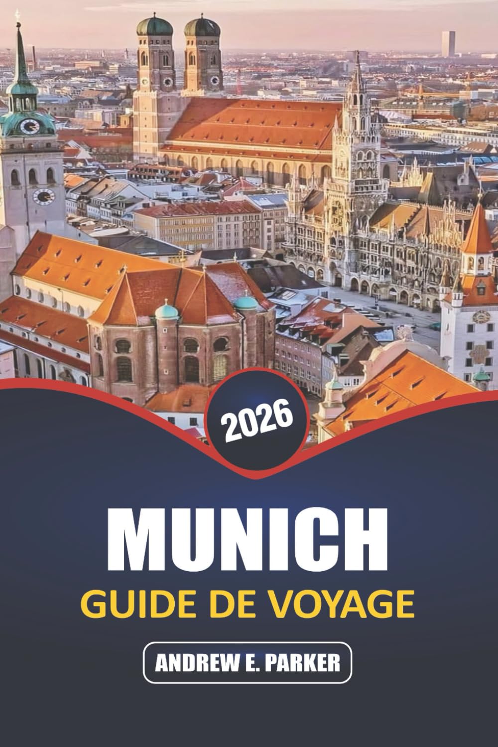 Munich Guide De Voyage 2026: Explorez le cœur de l'Allemagne : joyaux cachés, attractions emblématiques, escapades bavaroises et expériences culturelles locales
