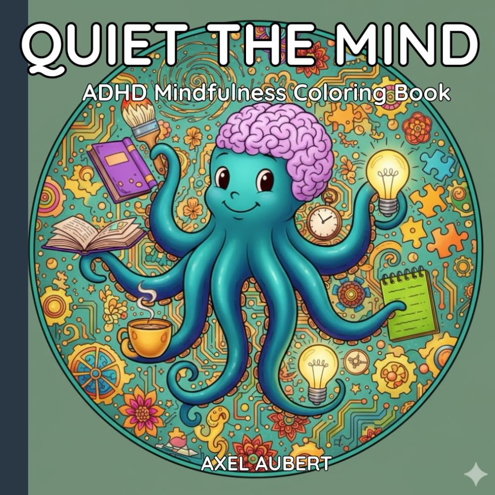 Quiet the Mind – ADHD Mindfulness Coloring: 50 Stress Relief Illustrations, Focus Exercises, and Positive Affirmations for Teens and Adults. Relaxing Patterns for Neurodivergent Minds