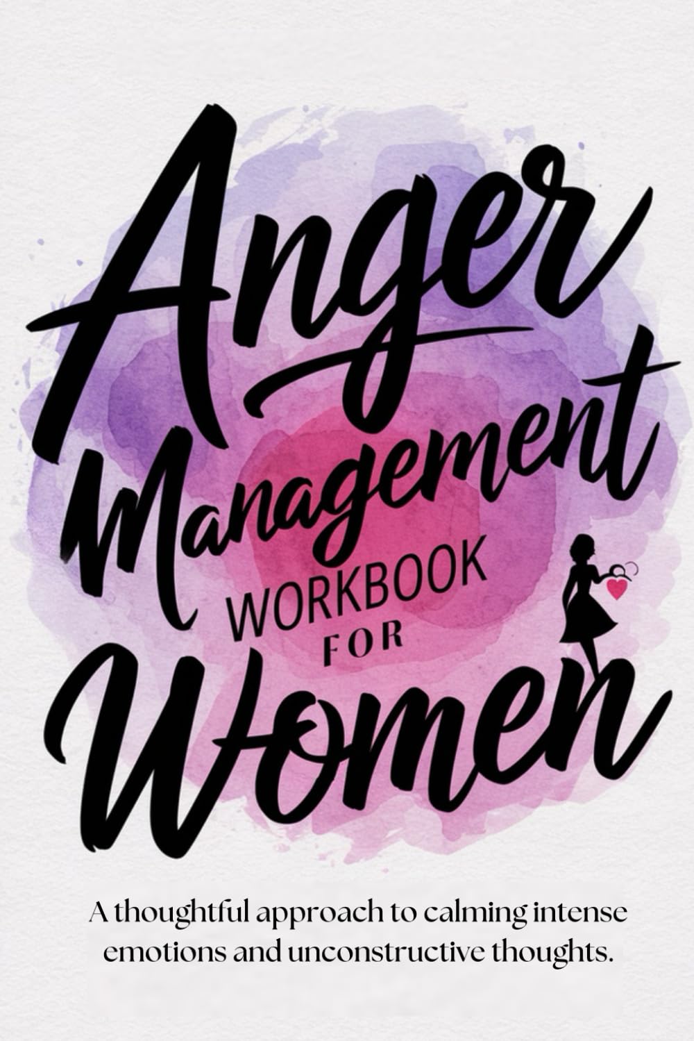 Anger Management Workbook for Women: A thoughtful approach to calming intense emotions
