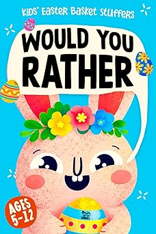 Kids Easter Basket Stuffers: Would You Rather? For Boys and Girls. A Super Silly Mix of Fun and Challenging Questions for Springtime Laughs, with Jokes and Activities (Ages 5 12)