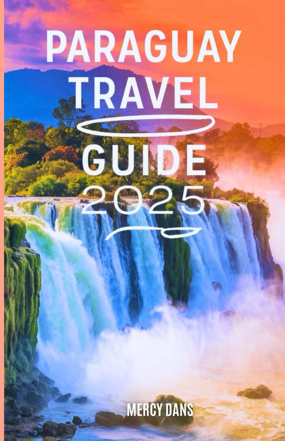 Paraguay Travel Guide 2025: Your Adventure Companion to Discovering Hidden Gem, Waterfalls, Culture, and Smart Budget Insider Tips for an Unforgettable South America Journey