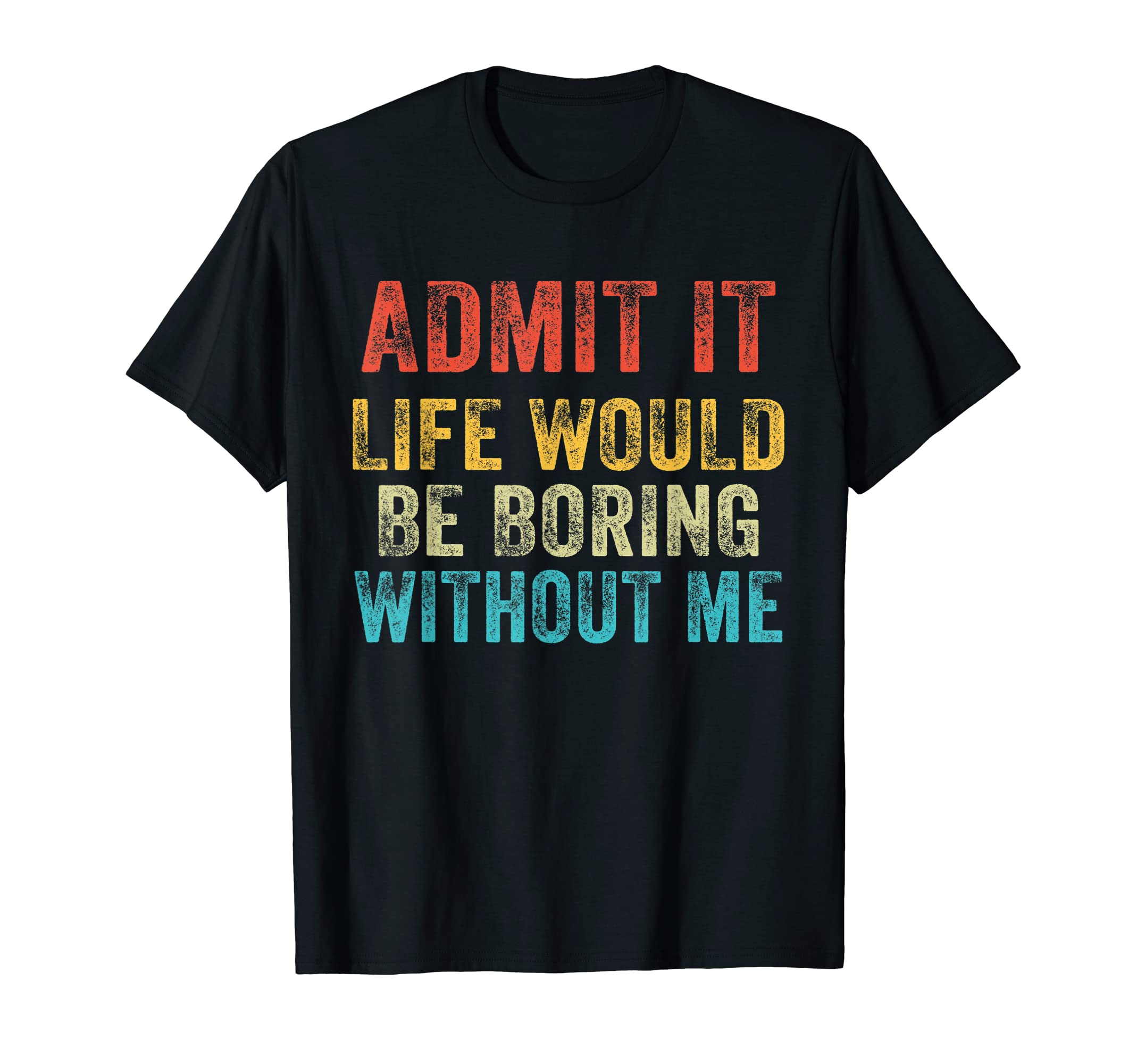Funny Admit It Life Would Be Boring Without Me Vintage Retro T-Shirt