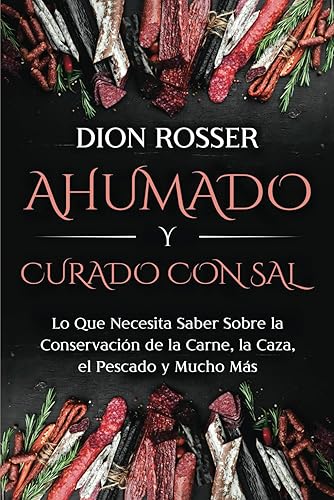 Ahumado y curado con sal: Lo que necesita saber sobre la conservación de la carne, la caza, el pescado y mucho más (Conservación de alimentos) (Spanish Edition)