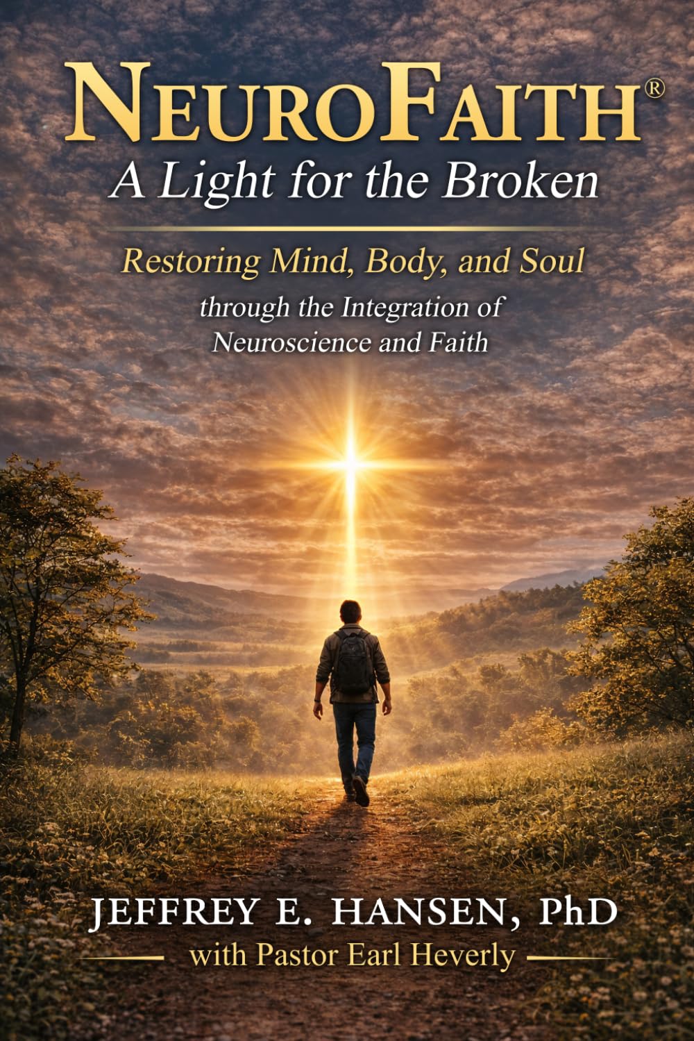 NeuroFaith® A Light for the Broken Restoring Mind, Body, and Soul through the Integration of Neuroscience and Faith