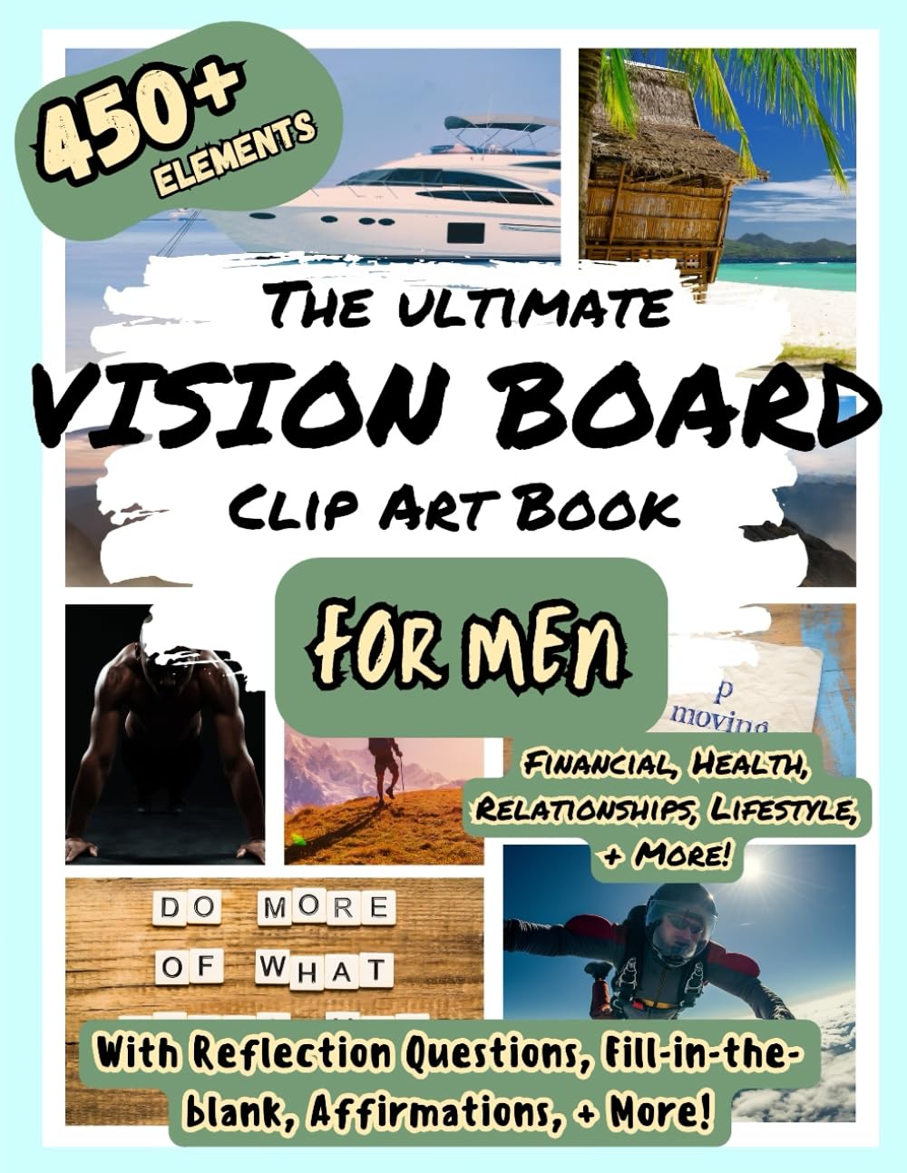 The Ultimate Vision Board Clip Art Book For Men: Magazine With 450+ Elements Including Pictures, Affirmations, Quotes, Words, & Prompts About Travel, ... Health, Love, Family, Empowerment, & More!