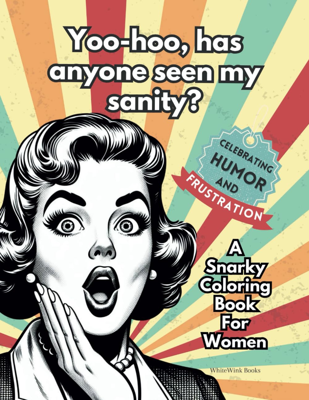 Yoo-hoo, has anyone seen my sanity? A Snarky Coloring Book For Women: Celebrating Humor, Sarcasm, and Frustration - Great gag gift for women in family, friends, or co-workers
