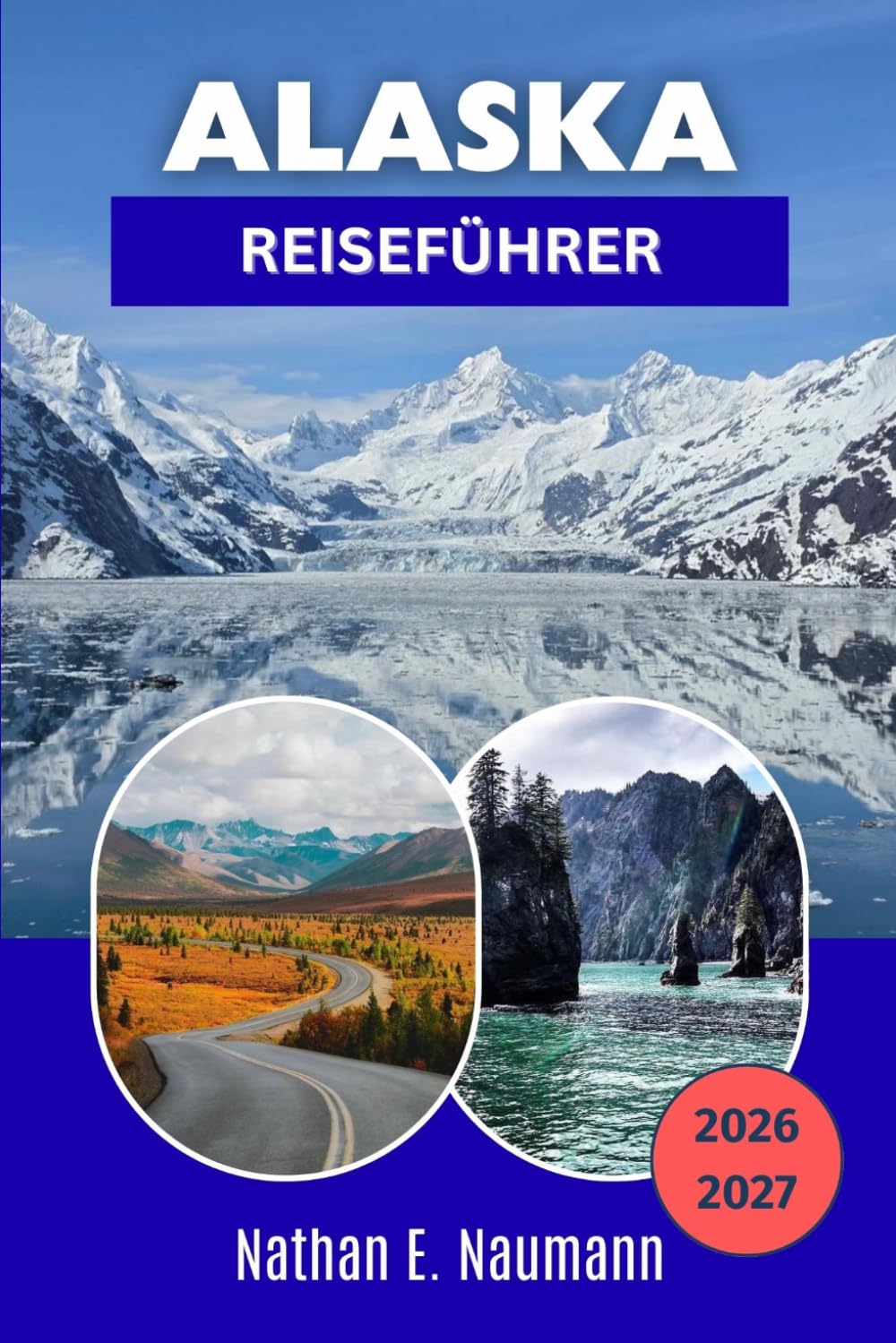ALASKA REISEFÜHRER 2026-2027: Erkunden Sie Nationalparks, Gletscher, Kreuzfahrten, die Kultur der indigenen Bevölkerung und Mitternachtssonnen-Routen in der letzten Grenze.
