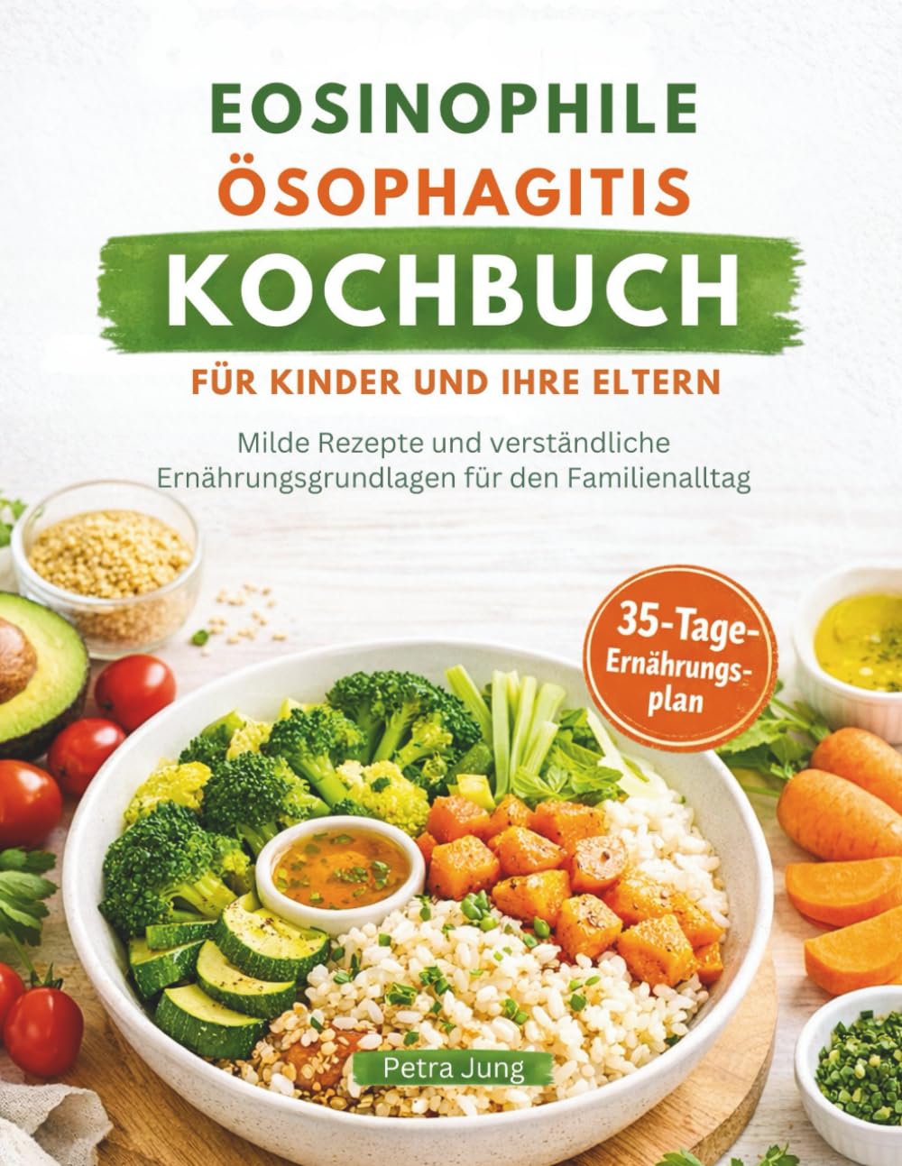 EOSINOPHILE ÖSOPHAGITIS KOCHBUCH FÜR KINDER UND IHRE ELTERN: Milde Rezepte und verständliche Ernährungsgrundlagen für den Familienalltag