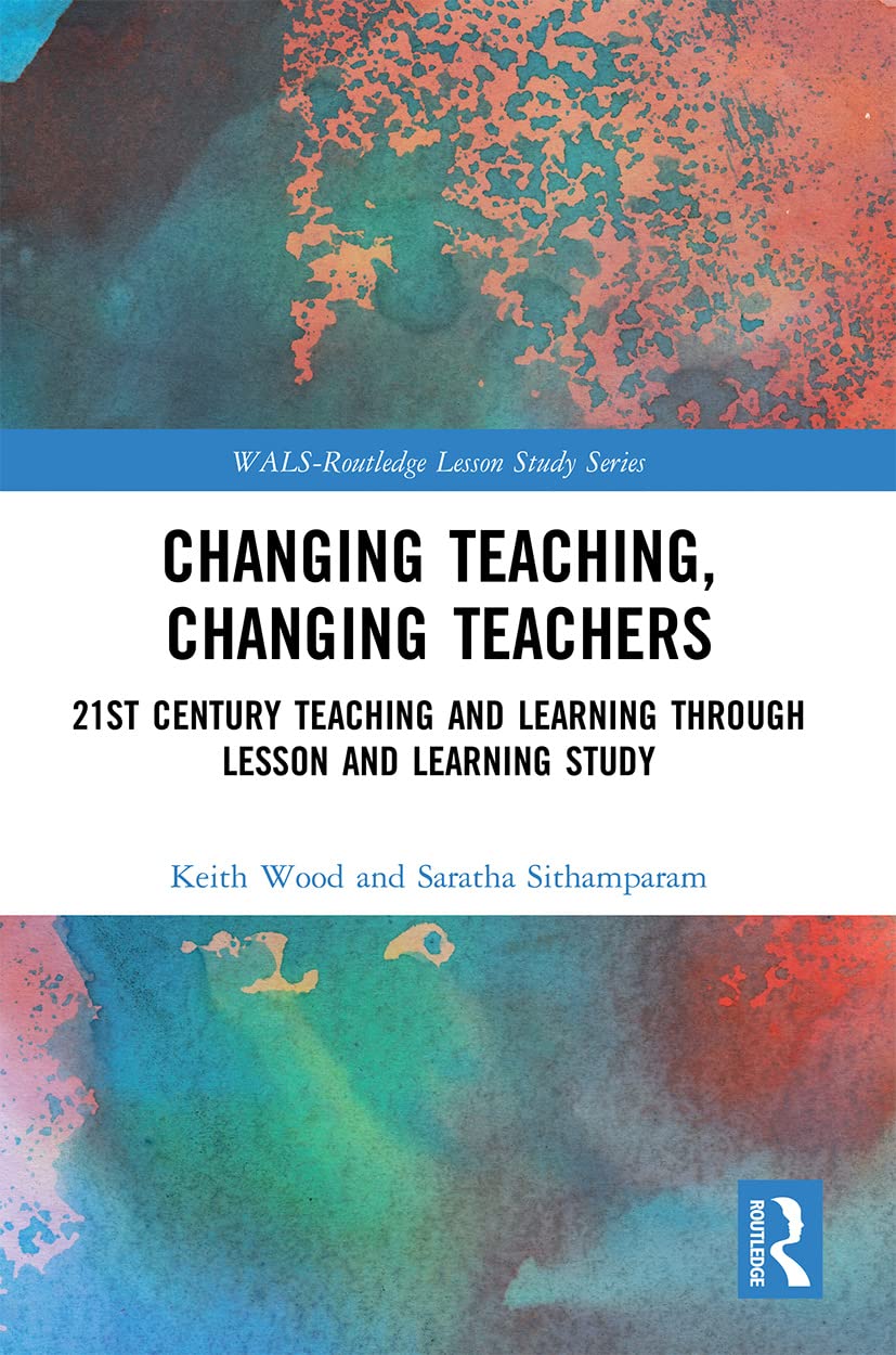 Changing Teaching, Changing Teachers (WALS-Routledge Lesson Study Series)