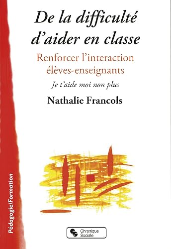 DE LA DIFFICULTE D AIDER EN CLASSE: Renforcer l'interaction élèves-enseignants