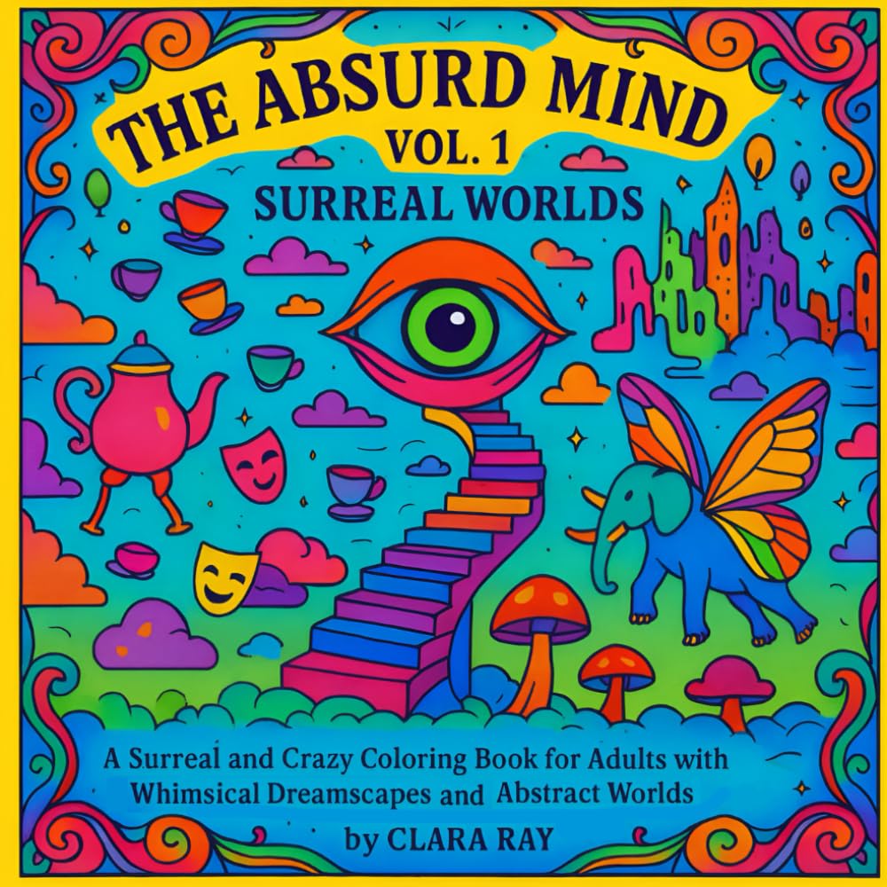 The Absurd Mind Vol. 1 Surreal Worlds: A Surreal and Crazy Coloring Book for Adults with Whimsical Dreamscapes, Abstract Worlds, and Stress-Relief Fun