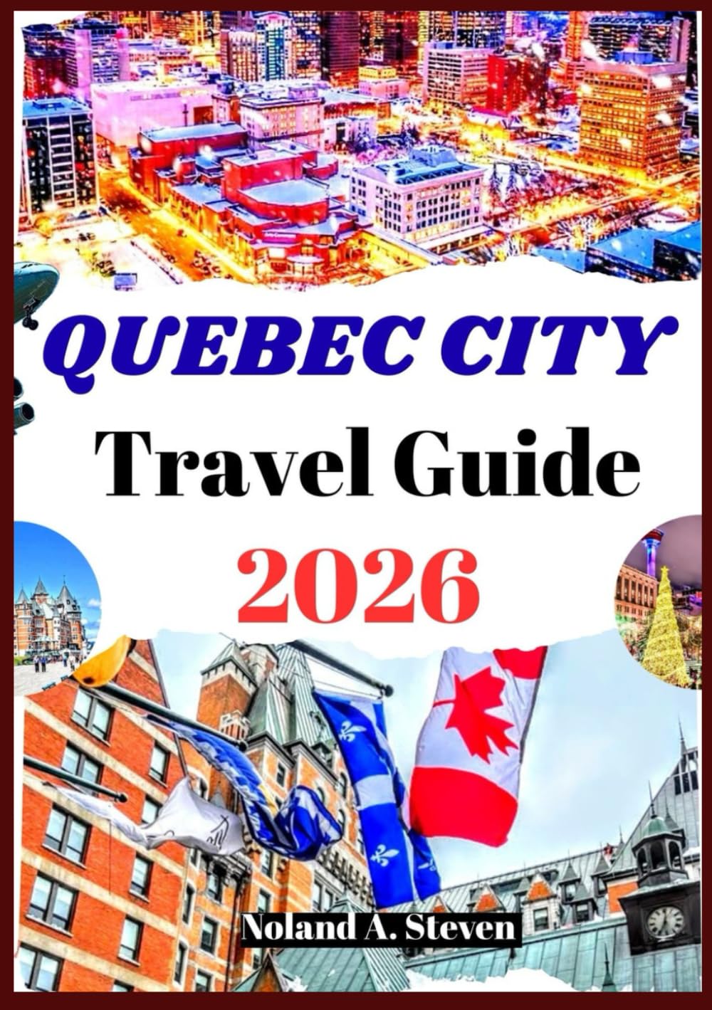 QUEBEC CITY TRAVEL GUIDE 2026: Uncover the top must see Hidden gems, itineraries, budget tips, landmarks, images, maps and more