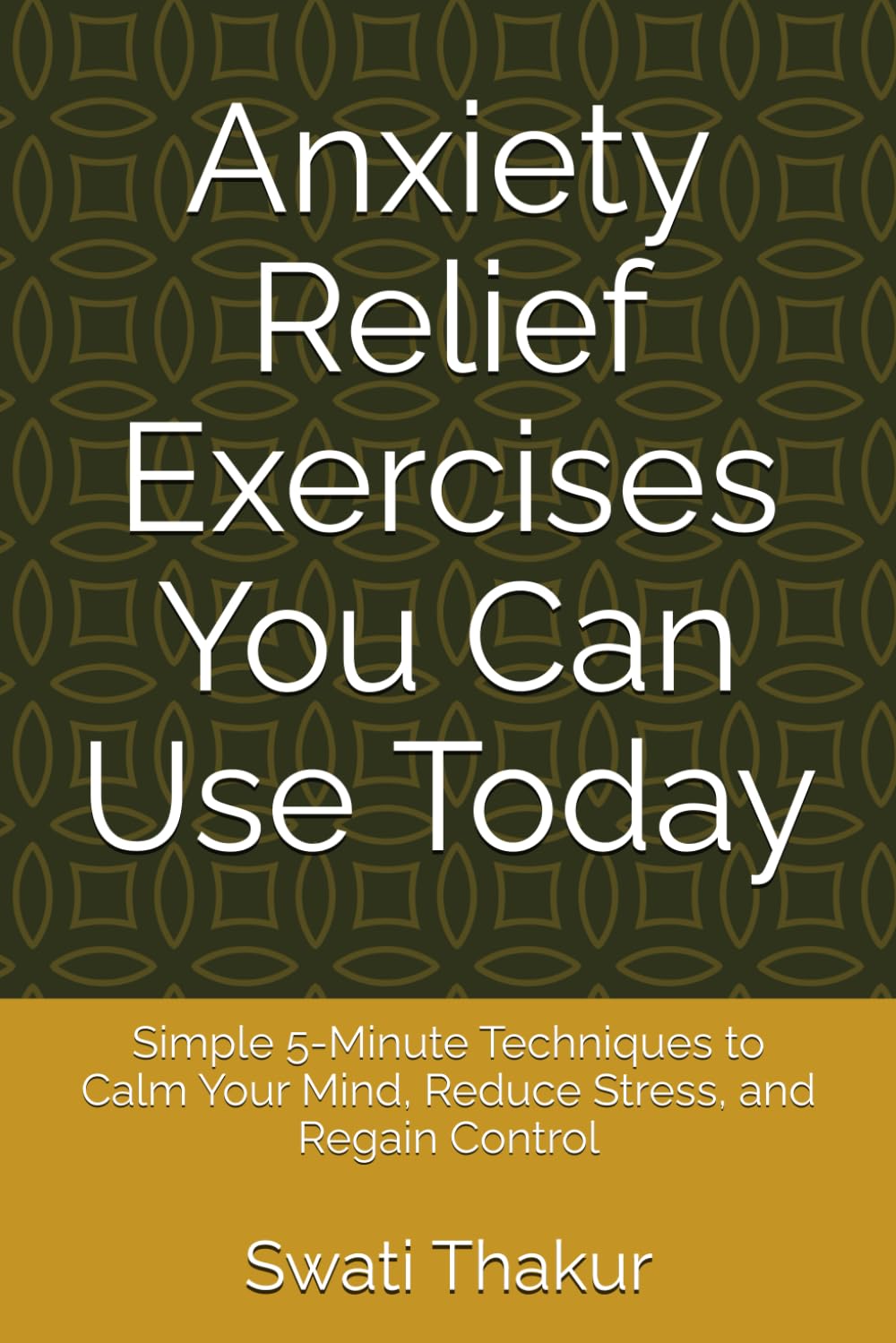 Anxiety Relief Exercises You Can Use Today: Simple 5-Minute Techniques to Calm Your Mind, Reduce Stress, and Regain Control