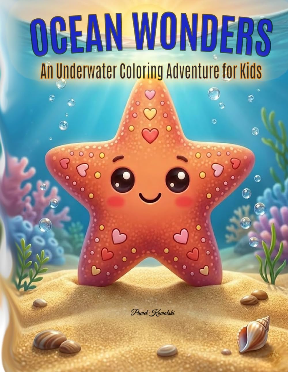 Ocean Wonders : An Underwater Coloring Adventure for Kids: 24+ Adorable Sea Creatures, From Friendly Sharks to Colorful Coral Reefs. Perfect for Toddlers and Kids Ages 3-8!