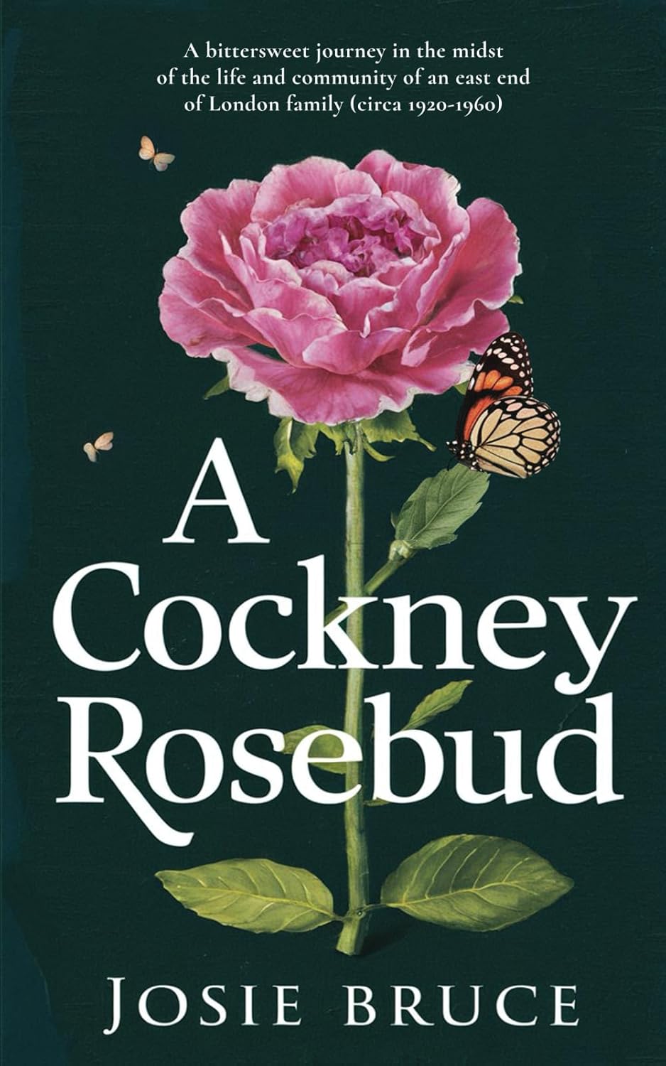 A Cockney Rosebud: A bittersweet journey in the midst of the life and community of an East End of London family (circa 1920 – 1960) (A Cockney Rosebud trilogy)