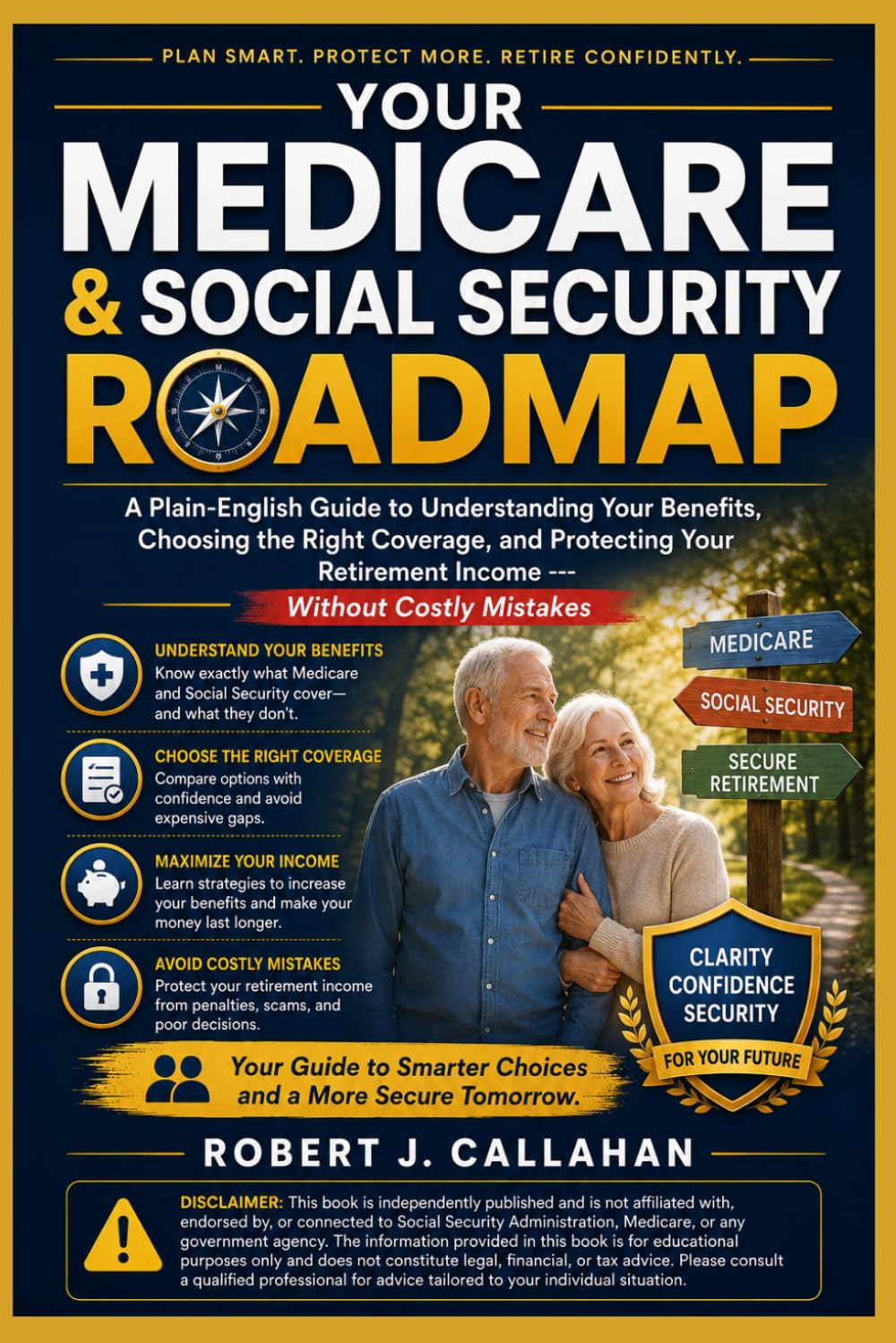 Your Medicare & Social Security Roadmap: A Plain-English Guide to Understanding Your Benefits, Choosing the Right Coverage, and Protecting Your Retirement Income -- Without Costly Mistakes