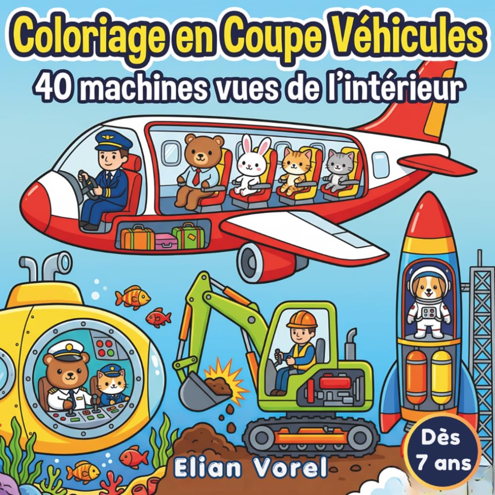 Coloriage en Coupe Véhicules: 40 Avions, Sous-Marins, Fusées et Engins de Chantier vus de l'intérieur – Livre de coloriage dès 7 ans