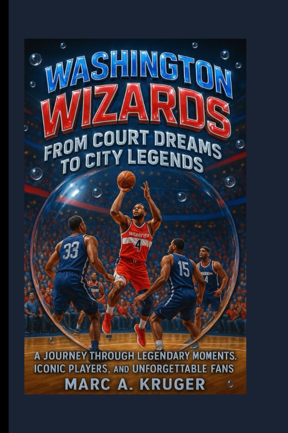 Washington Wizards: From Court Dreams To City Legends: A Journey Through Legendary Moments, Iconic Players, And Unforgettable Fans