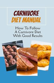 Carnivore Diet Manual: How To Follow A Carnivore Diet With Good Results