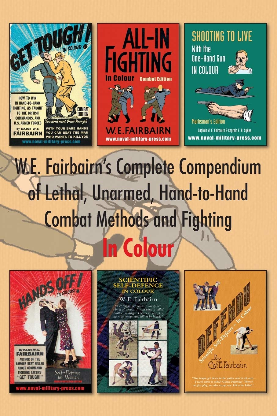 W.E. Fairbairn's Complete Compendium of Lethal, Unarmed, Hand-to-Hand Combat Methods and Fighting. In Colour