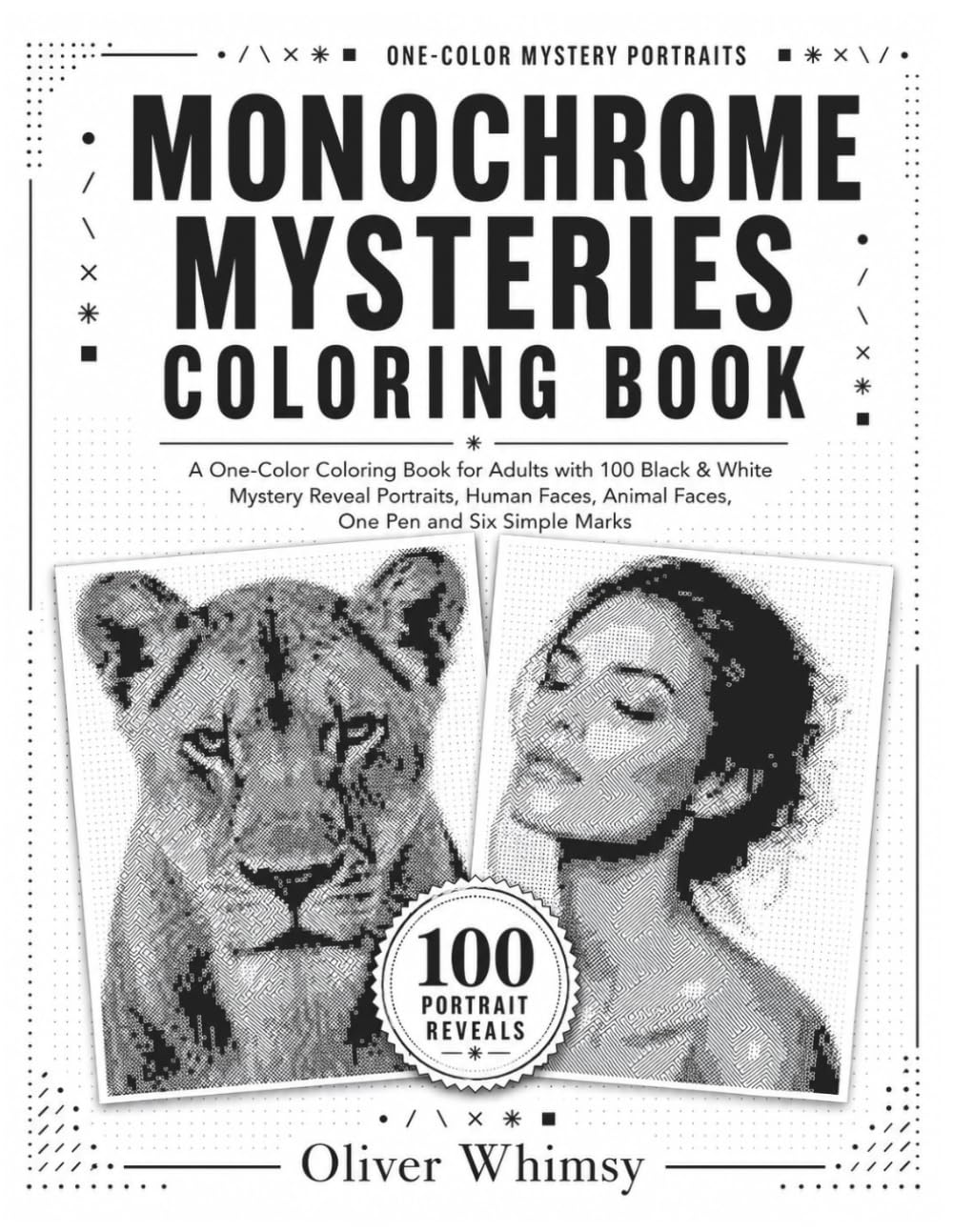 Monochrome Mysteries Coloring Book: A One-Color Coloring Book for Adults with 100 Black & White Mystery Reveal Portraits, Human Faces, Animal Faces, One Pen and Six Simple Marks