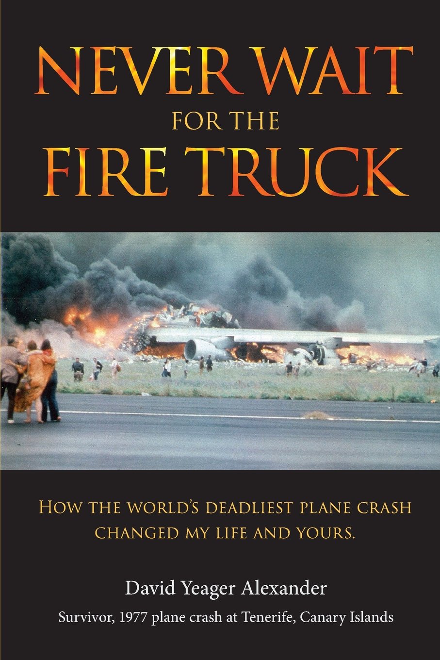 Never Wait For The Fire Truck: How The Worlds Deadliest Plane Crash Changed My Life And Yours