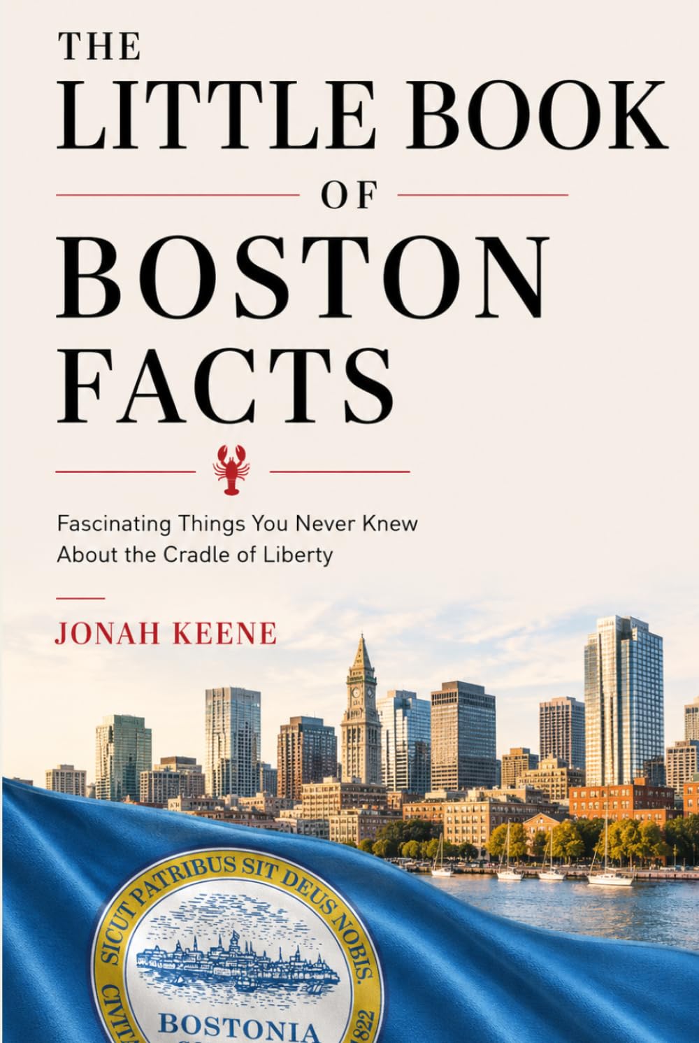 The Little Book of Boston Facts: Fascinating Things You Never Knew About the Cradle of Liberty