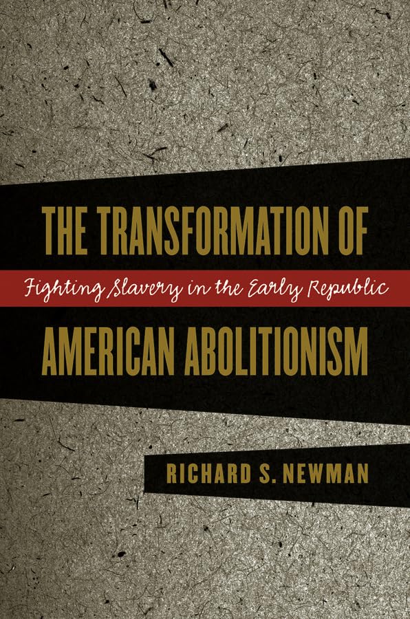 The Transformation of American Abolitionism: Fighting Slavery in the Early Republic