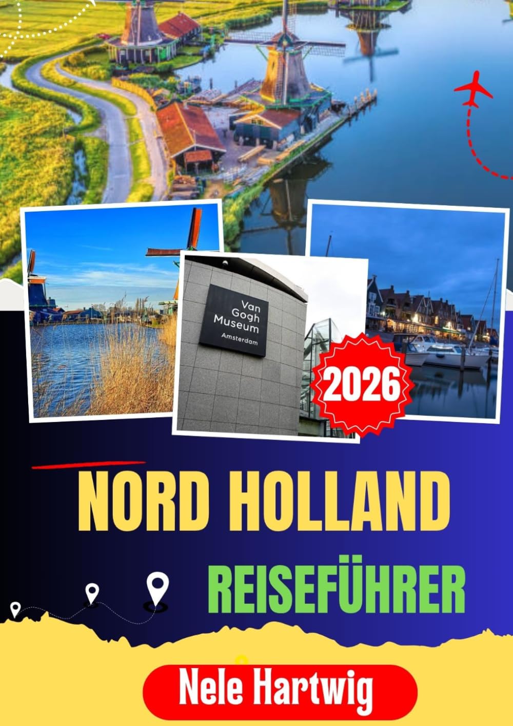 NORD HOLLAND REISEFÜHRER 2026: Ihre unverzichtbare Reise durch Amsterdam, Haarlem, Alkmaar, Volendam, Marken, Zandvoort, historische Kanäle, Küstenstrände, niederländische Dörfer und lokale Kultur