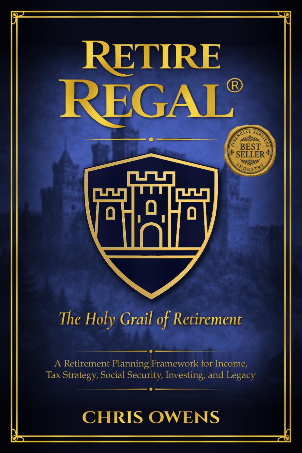 Retire REGAL®: The Holy Grail of Retirement: A Retirement Planning Framework for Income, Tax Strategy, Social Security, Investing, and Legacy