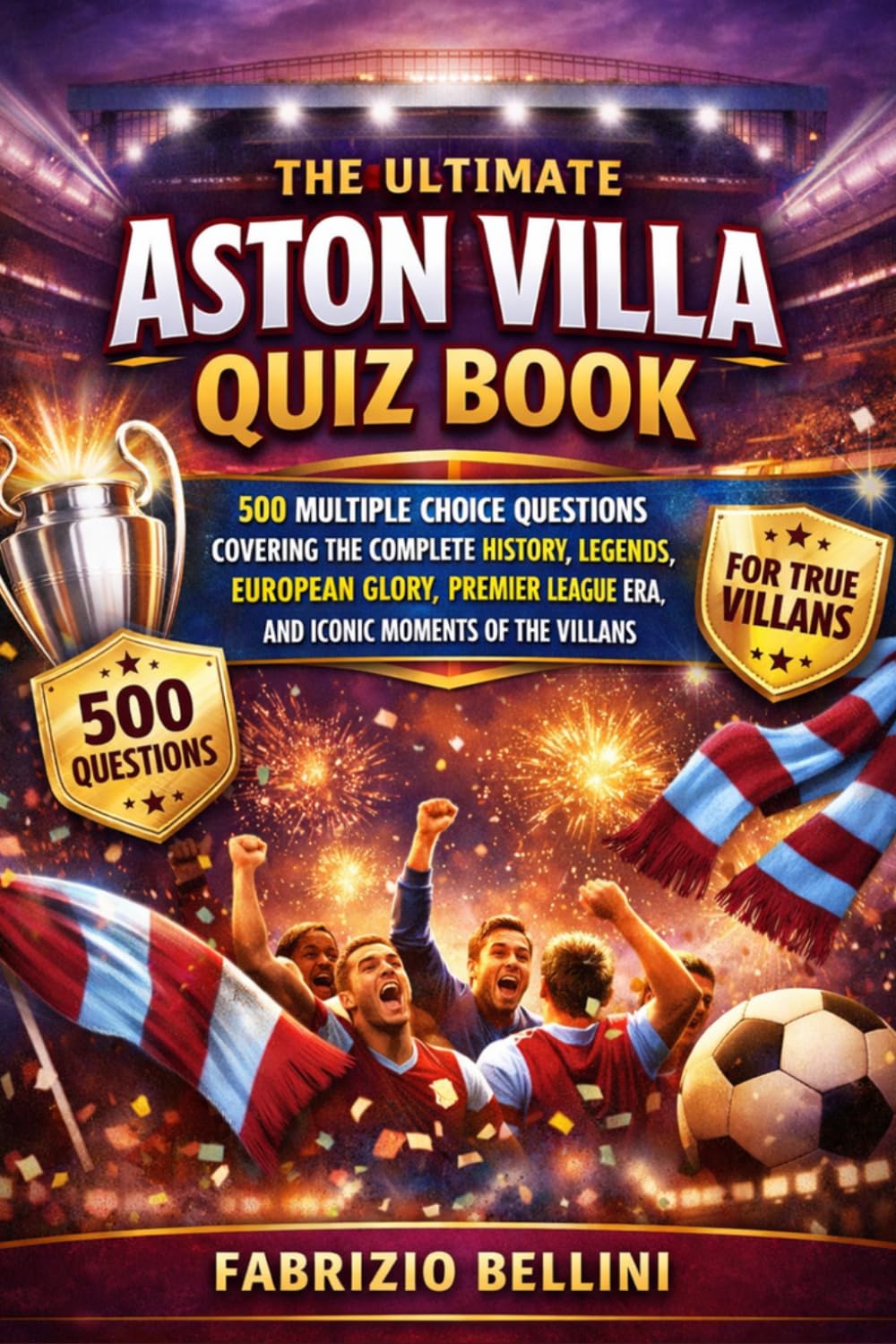 The Ultimate Aston Villa Quiz Book: 500 Multiple Choice Questions Covering the Complete History, Legends, European Glory, Premier League Era, and Iconic Moments of the Villans