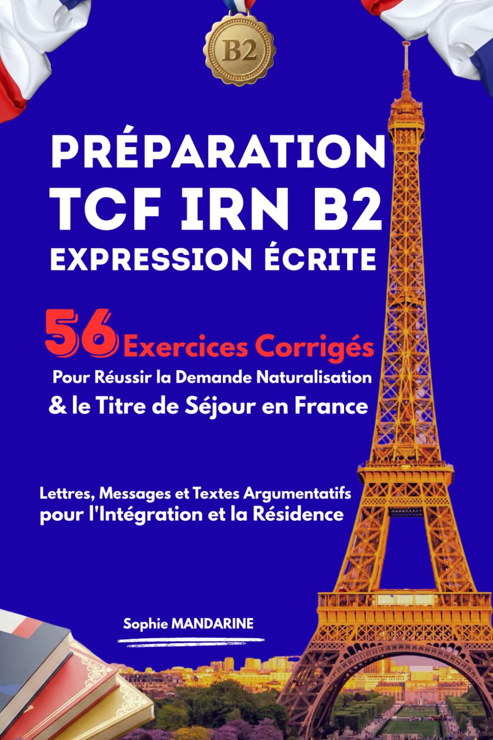 Préparation TCF IRN B2 Expression Écrite: 56 Exercices Corrigés pour Réussir la Demande Naturalisation et le Titre de Séjour en France