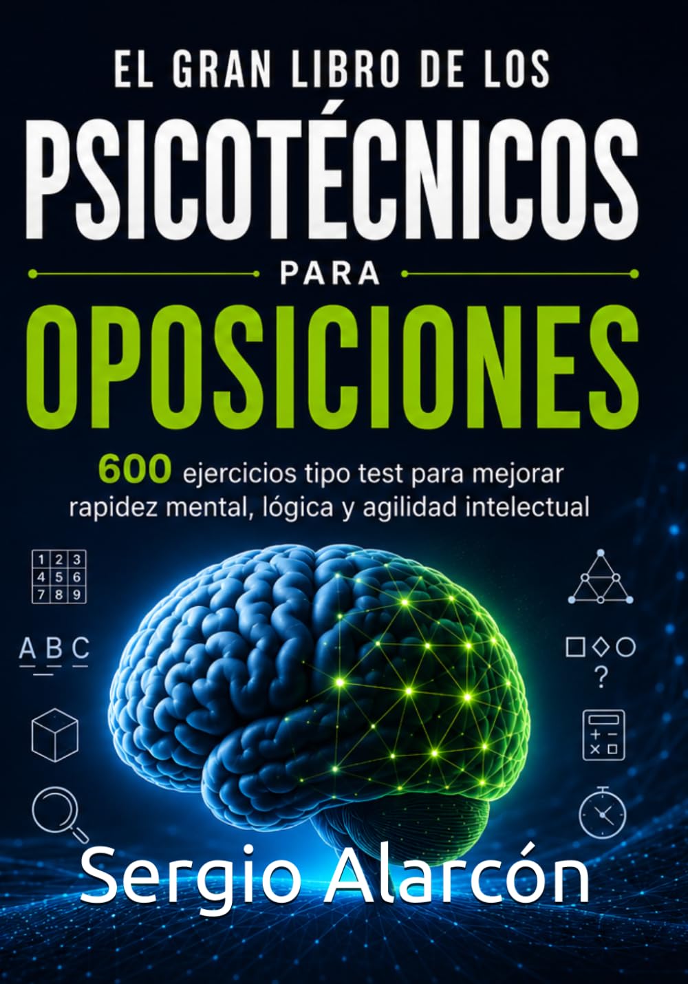 EL GRAN LIBRO DE LOS PSICOTÉCNICOS PARA OPOSICIONES: 600 ejercicios tipo test para mejorar rapidez mental, lógica y agilidad intelectual