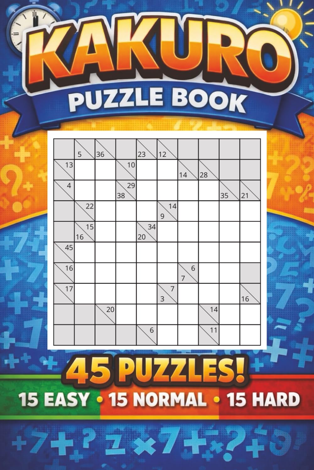 Kakuro Puzzle Book: 45 Puzzles! 15 Easy 15 Normal 15 Hard
