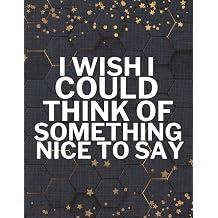 I Wish I Could Think of Something Nice to Say Sarcastic Funny Work Notebook, Funny Gag Gift, Secret Santa Present, Christmas Gift
