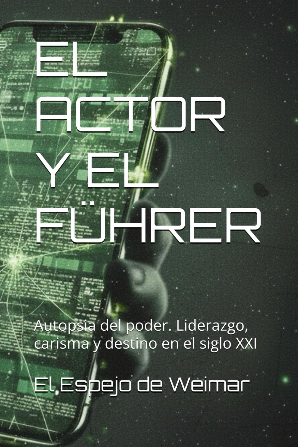 EL ACTOR Y EL FÜHRER: Autopsia del poder. Liderazgo, carisma y destino en el siglo XXI