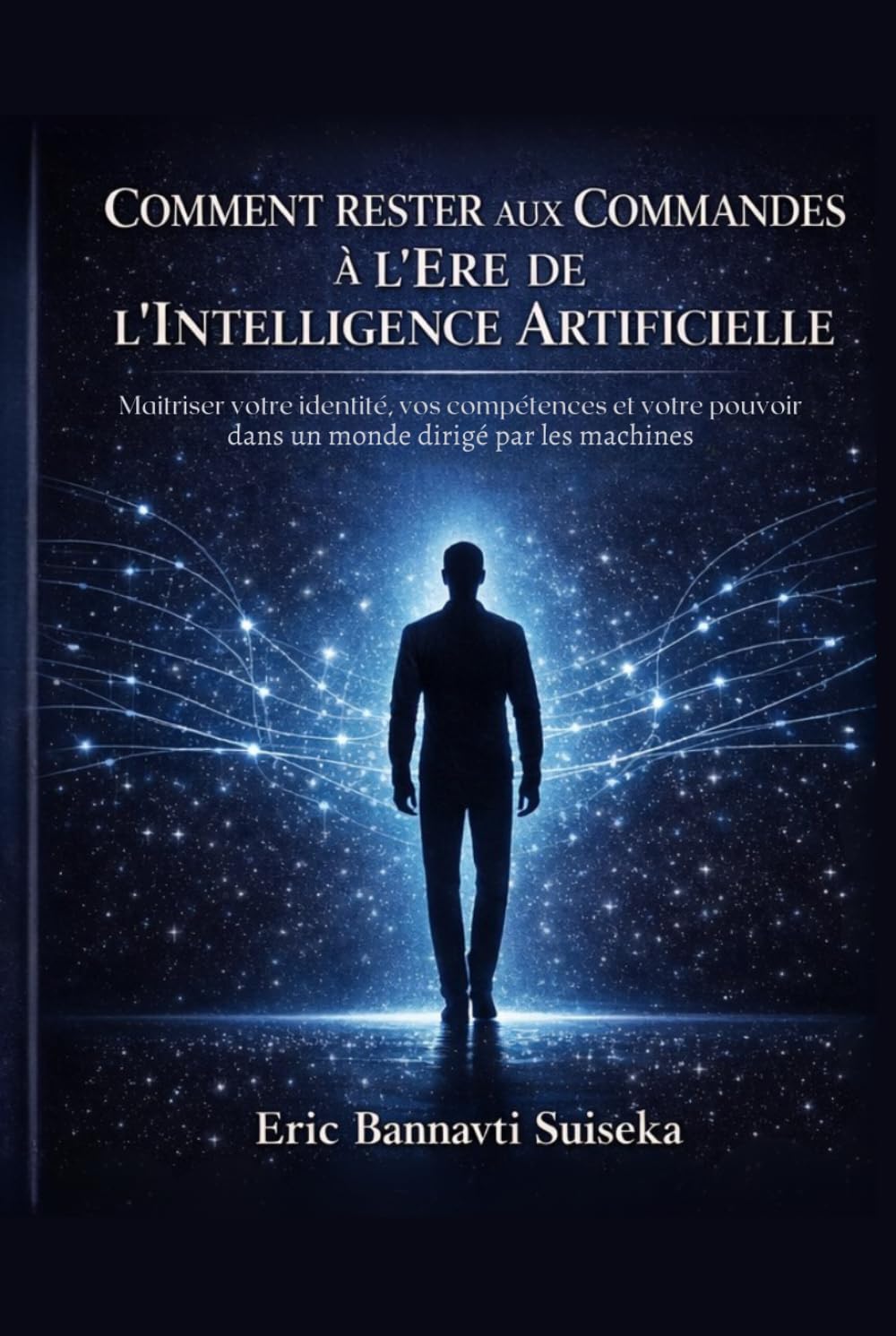 Comment Rester Aux Commandes A L’ère De L’intelligence Artificielle: Maîtriser votre identité, vos compétences et votre pouvoir dans un monde dominé par les machines