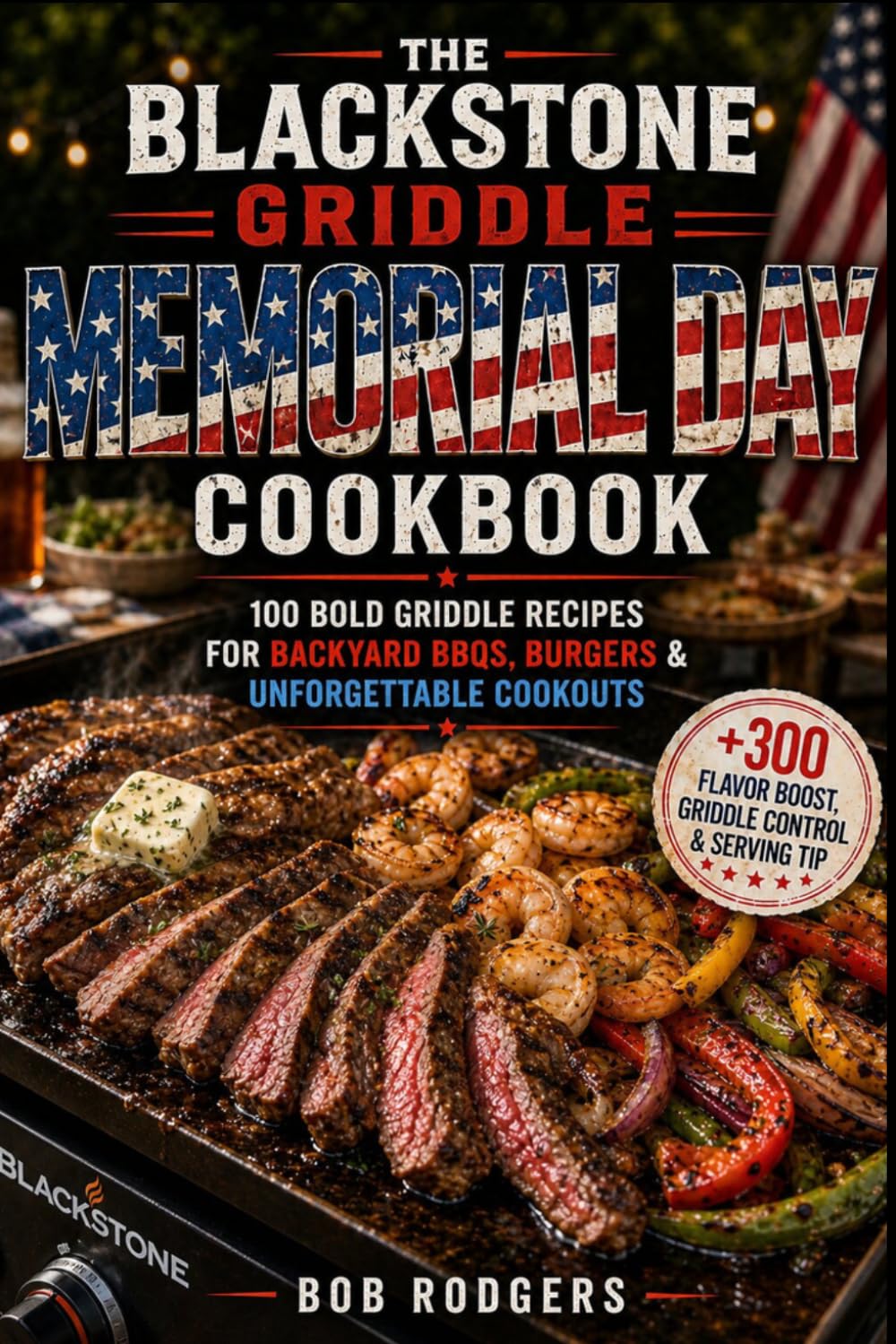 The Blackstone Griddle Memorial Day Cookbook: 100 Bold Griddle Recipes for Backyard BBQs, Burgers & Unforgettable Cookouts