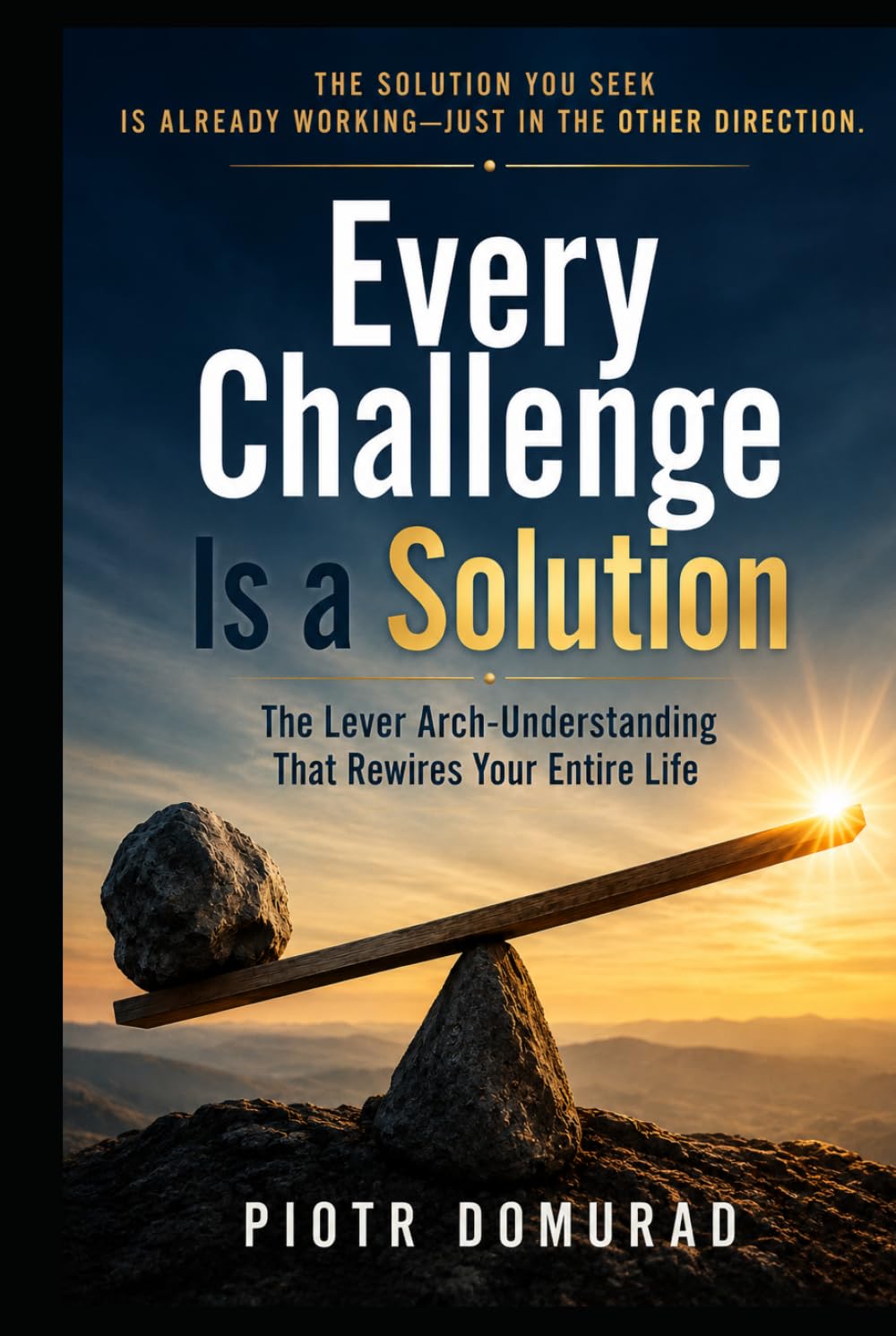 Every Challenge Is a Solution: The Lever Arch-Understanding That Rewires Your Entire Life