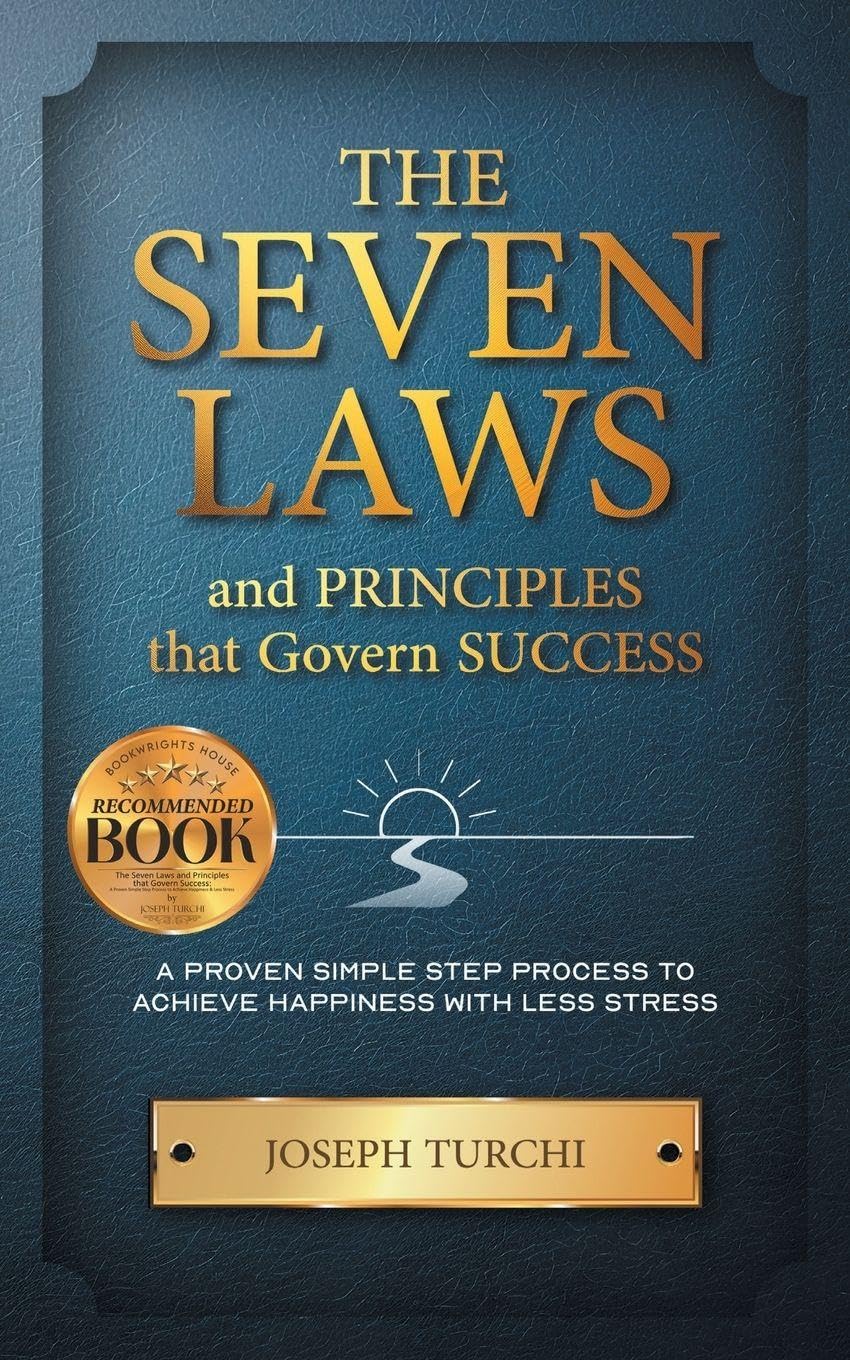 The Seven Laws and Principles that Govern Success: A Proven Simple Step Process to Achieve Happiness With Less Stress