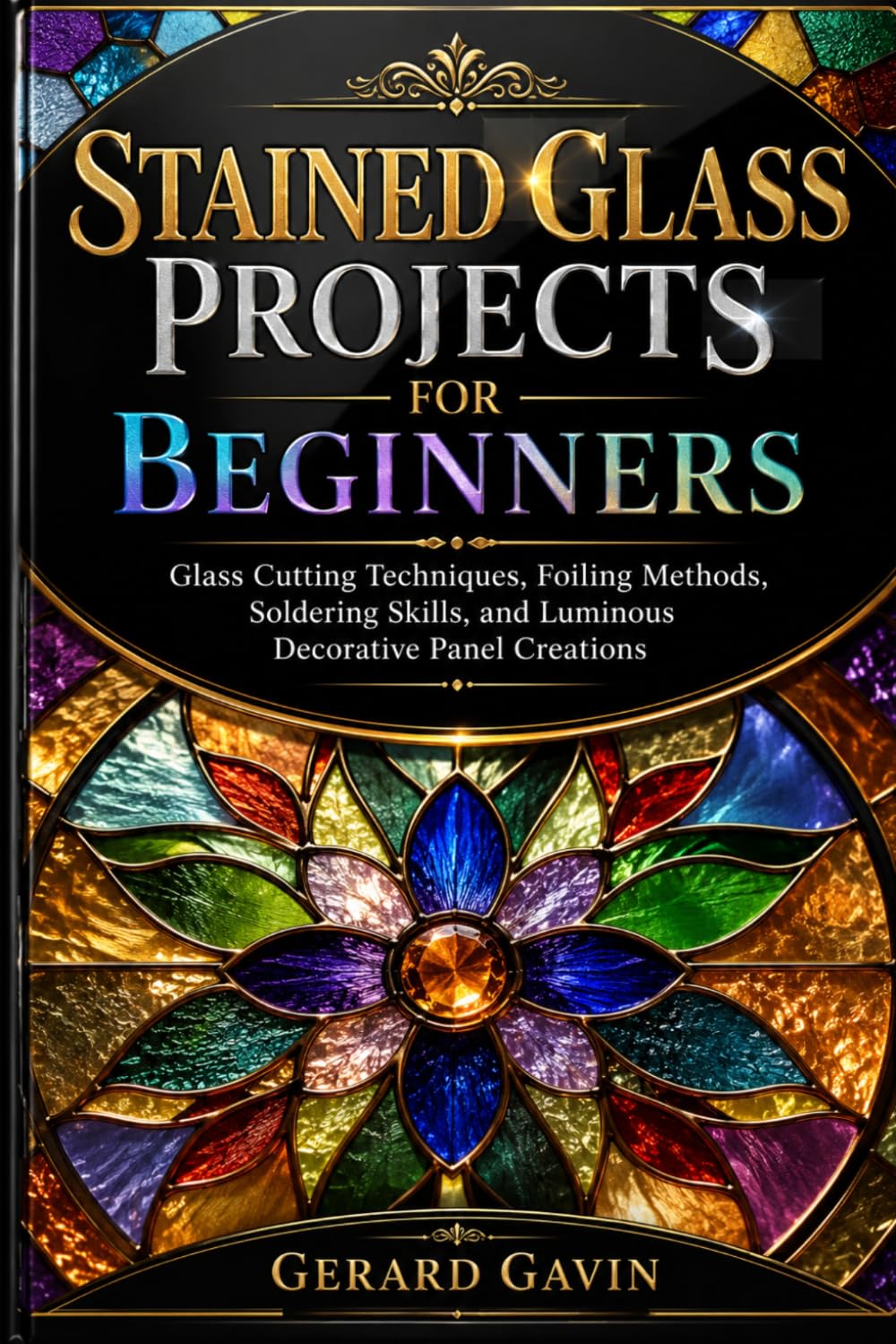 Stained Glass Projects for Beginners: Glass Cutting Techniques, Foiling Methods, Soldering Skills, and Luminous Decorative Panel Creations