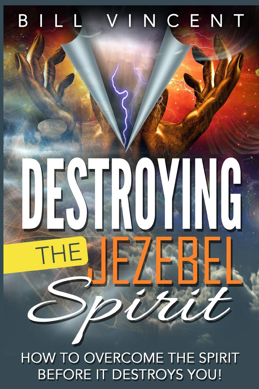 Destroying the Jezebel Spirit: How to Overcome the Spirit Before It Destroys You!