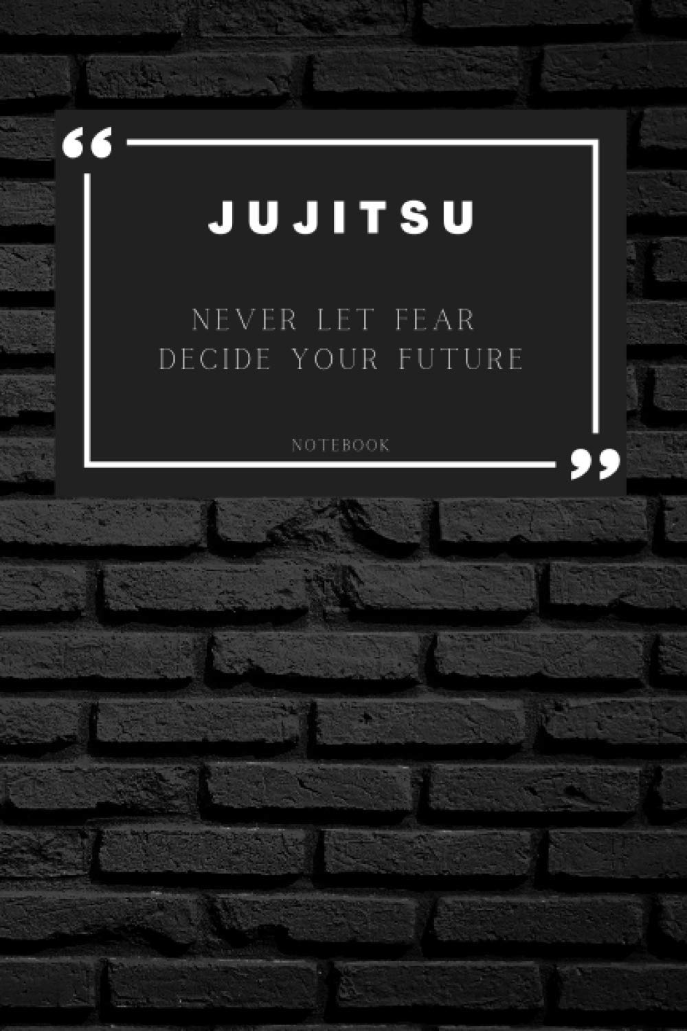 Never Let Fear Decide Your Future Jujitsu Notebook (Jujitsu Notebooks)