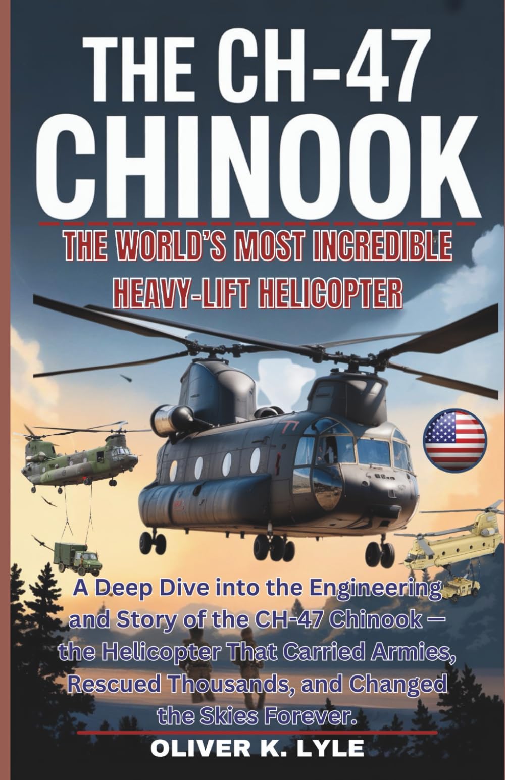 THE CH-47 CHINOOK: A Deep Dive into the Engineering and Story of the CH-47 Chinook — the Helicopter That Carried Armies, Rescued Thousands, and ... of the World's Storied Military Aircraft)