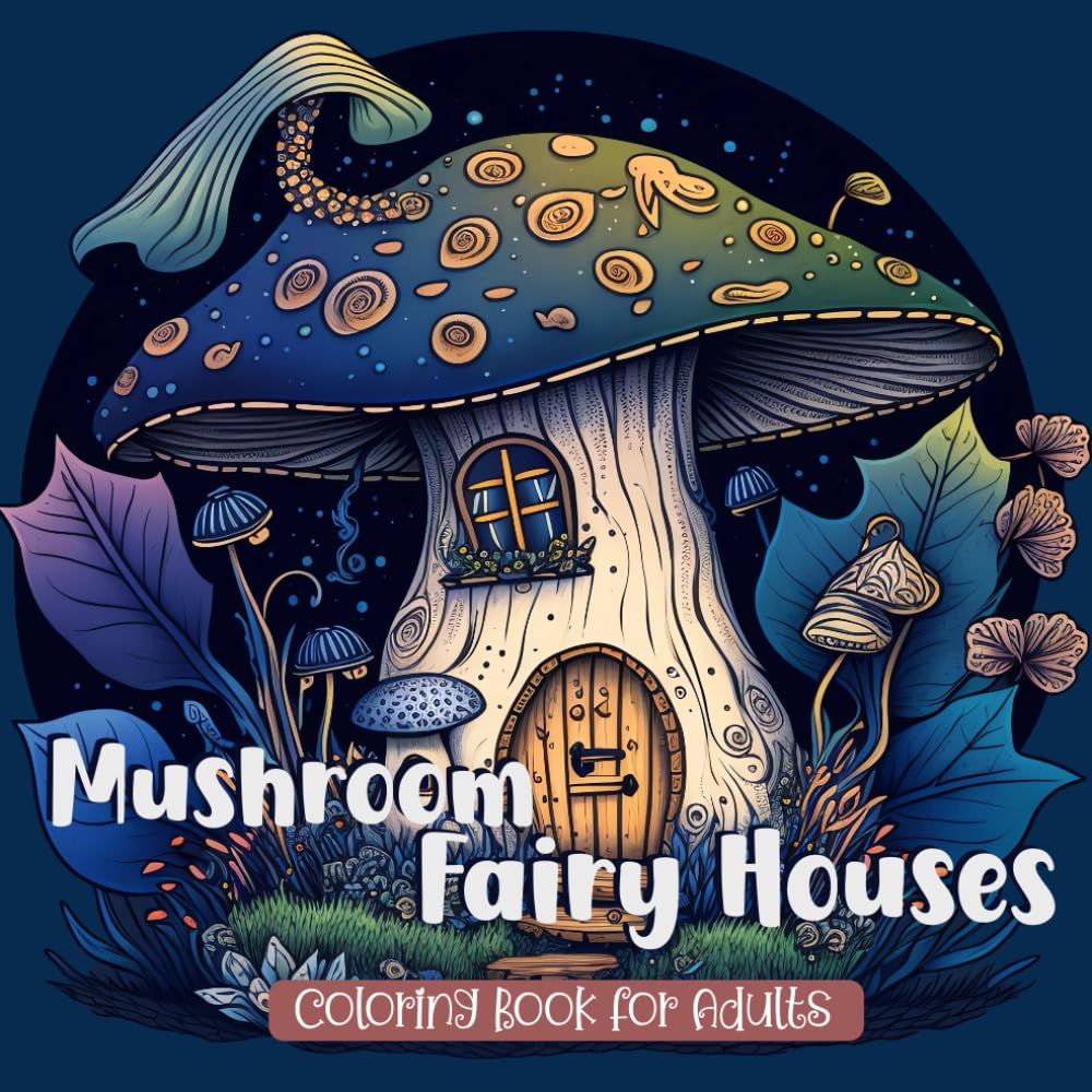 Mushroom Fairy Houses: Fantasy Coloring Book For Adults