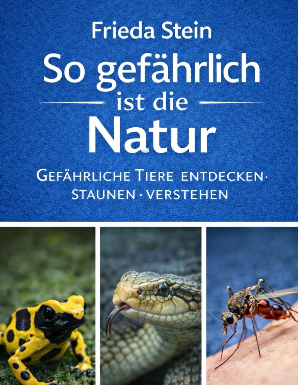 So gefährlich ist die Natur: Gefährliche Tiere - entdecken, staunen, verstehen