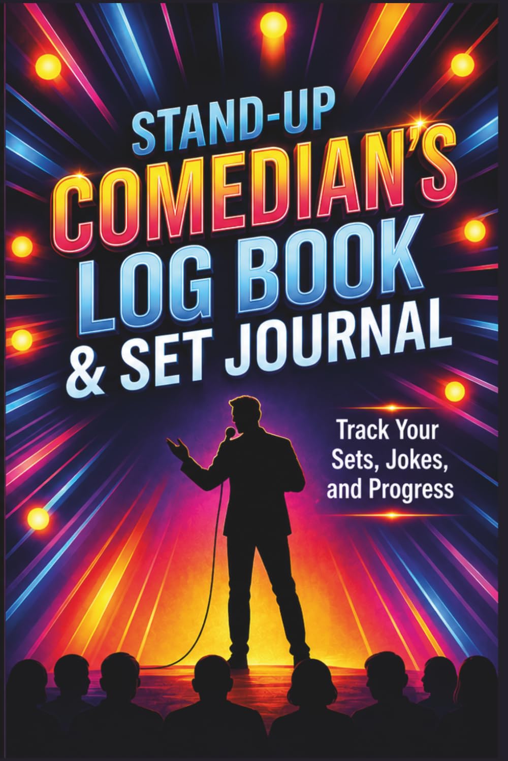 Stand-Up Comedian's Log Book & Set Journal: Track Your Sets, Jokes, and Progress