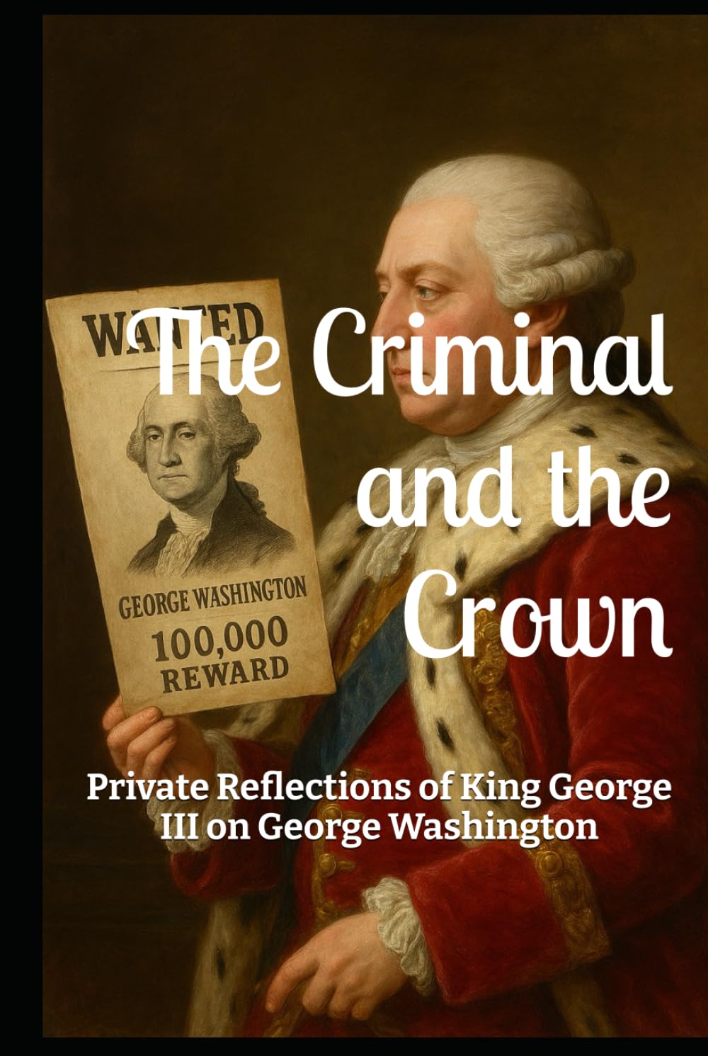 The Criminal and the Crown: Private Reflections of King George III on George Washington