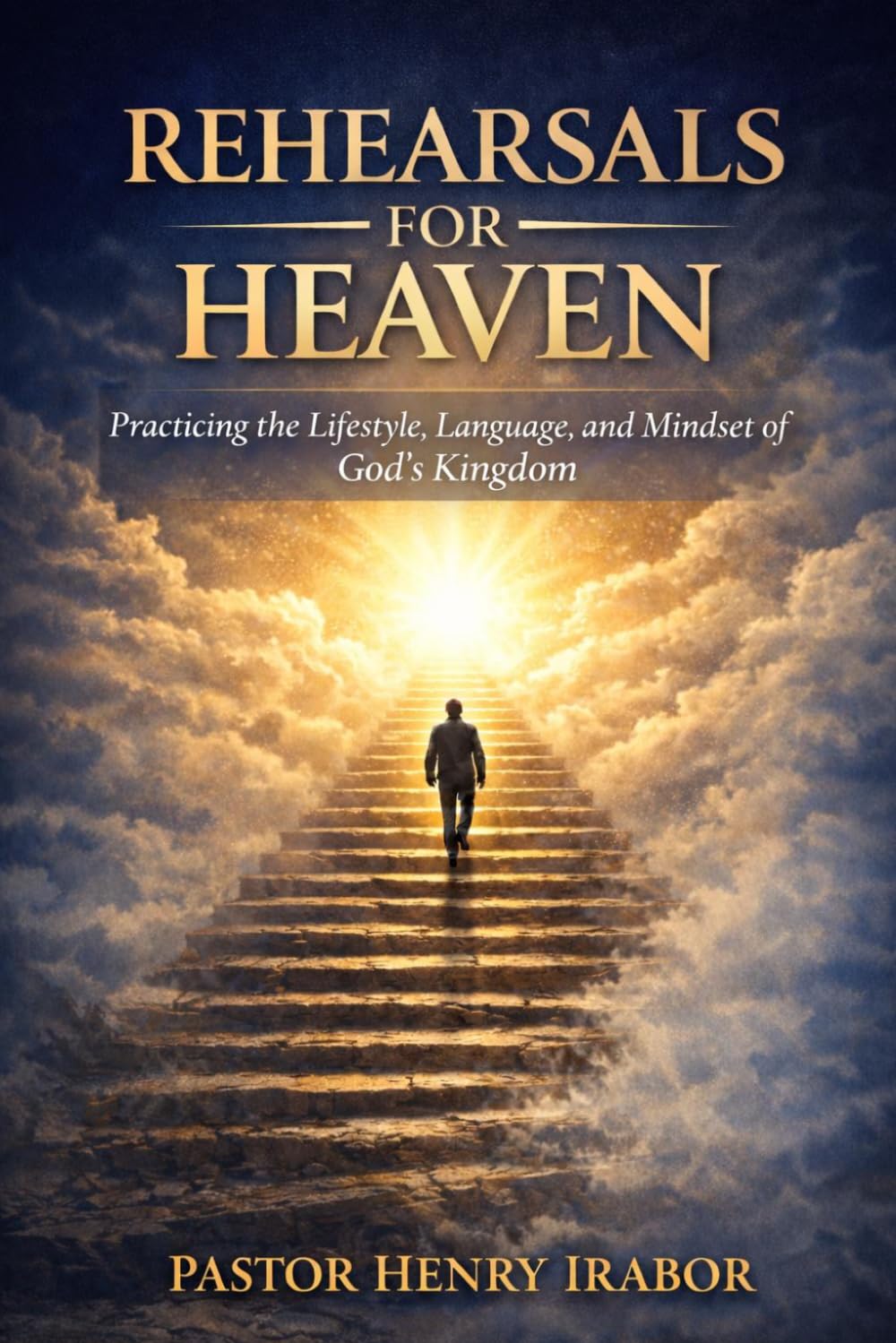Rehearsals for Heaven: Practicing the Lifestyle, Language, and Mindset of God’s Kingdom